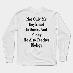 Not Only My Boyfriend Is Smart And Funny He Also Teaches Biology Long Sleeve T-Shirt